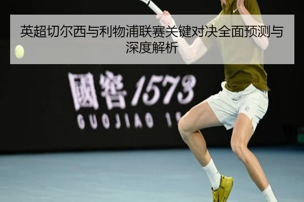 英超切尔西与利物浦联赛关键对决全面预测与深度解析（Kaiyun Sports）